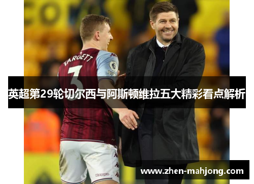 英超第29轮切尔西与阿斯顿维拉五大精彩看点解析